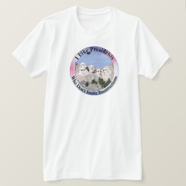 Ich mag Präsidenten, die keinen Aufstand auslösen T-Shirt (Design vorne)