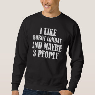 Ich mag Robot Combat und vielleicht 3 Leute Sweatshirt