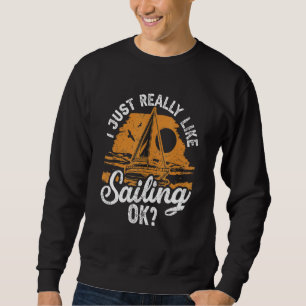 Ich mag Segelschiff Ok Sailboat Sailor Sweatshirt