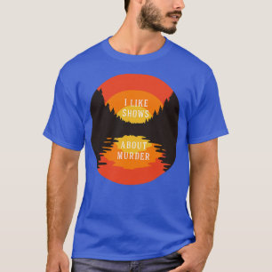Ich mag Sendungen über Mord T-Shirt