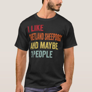 Ich mag Shetland Sheepdogs Vielleicht 3 Leute T-Shirt