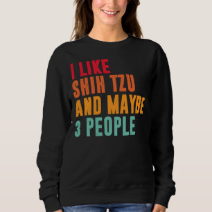 Ich mag Shih Tzu und vielleicht 3 Leute Shih Tzu E Sweatshirt