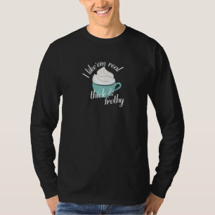Ich mag sie wirklich dick und schaumig T-Shirt