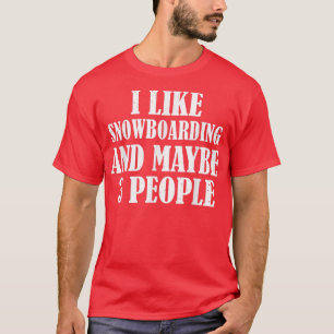 ICH MAG SNOWBOARDEN UND VIELLEICHT 3 LEUTE LUSTIG T-Shirt