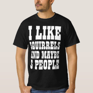 ICH MAG SQUIRRELS UND VIELLEICHT 3 PERSONEN T - Sh T-Shirt