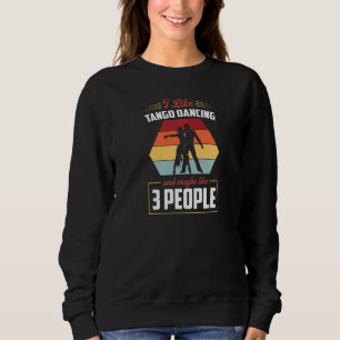 Ich mag Tango Tanzen und vielleicht wie 3 Leute Ta Sweatshirt