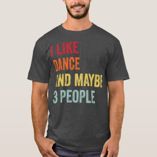 Ich mag Tanz Vielleicht 3 Leute T-Shirt