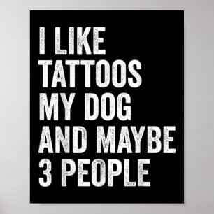 Ich mag Tattoos mein Hund und vielleicht 3 Leute l Poster