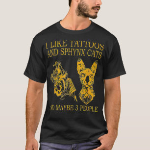 Ich mag Tattoos und Sphynxkatzen und vielleicht 3  T-Shirt