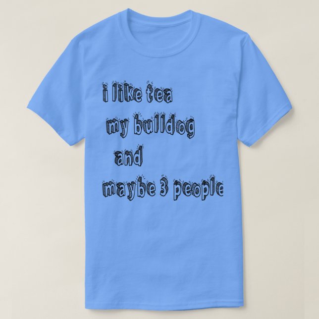 Ich mag Tee meinen Bulldog und vielleicht 3 Leute (Design vorne)