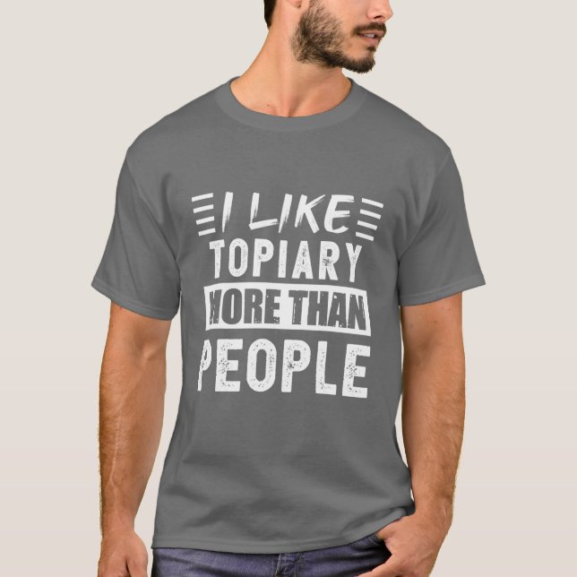 Ich mag Topiary mehr als Leute lustig T-Shirt (Vorderseite)
