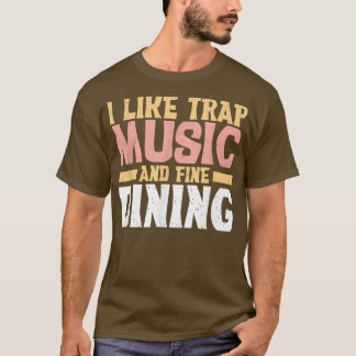 Ich mag Trap-Musik und feines Essen Trap Music T-Shirt