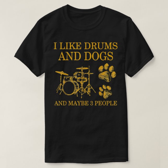 Ich mag Trommeln und Hunde und vielleicht 3 Leute  T-Shirt (Design vorne)