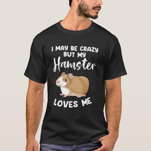 Ich mag verrückt sein, aber mein Hamster Liebe mir T-Shirt (Vorderseite)