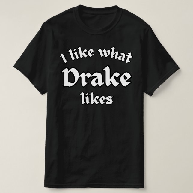 Ich mag, was Drake mag T-Shirt (Design vorne)