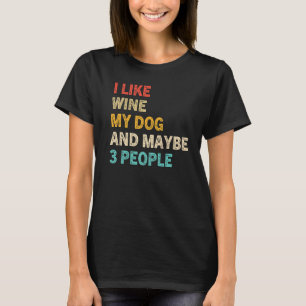 Ich mag Wein mein Hund und vielleicht 3 Leute Vint T-Shirt