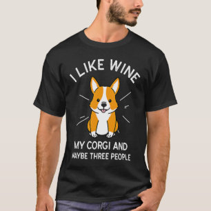 Ich mag Wein meinen Corgi und vielleicht 3 Leute T-Shirt