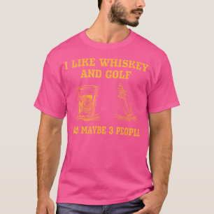 Ich mag Whiskey und Golf und vielleicht 3 Leute Go T-Shirt