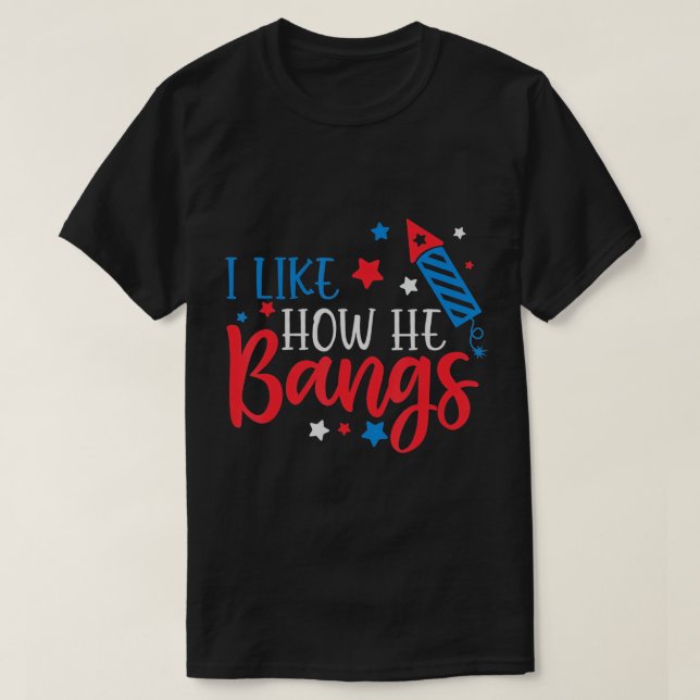 Ich mag, wie er Bangs Feuerwerk 4. Juli Funny Co T-Shirt (Design vorne)