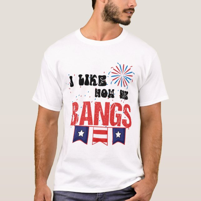 Ich mag, wie er Bangs Feuerwerk 4. Juli Funny T-Shirt (Vorderseite)