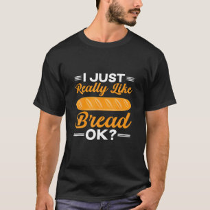 Ich mag wirklich Brot Ok Funny Brot Lover T-Shirt