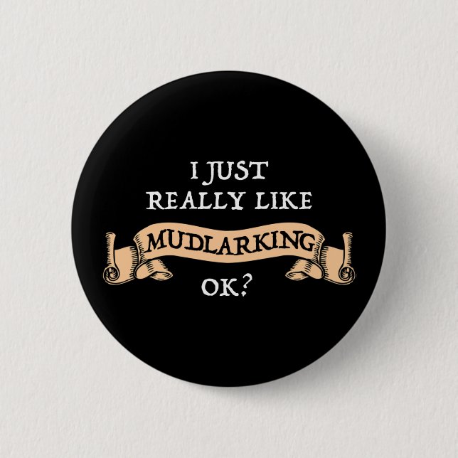 Ich mag wirklich Mudlarking, okay? Button (Vorderseite)