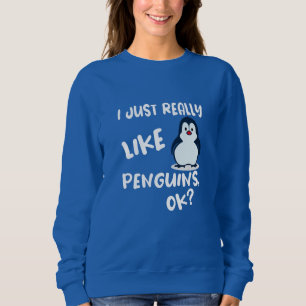Ich mag wirklich Pinguine, ok? Sweatshirt