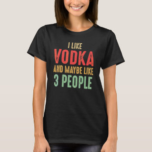 Ich mag Wodka und vielleicht mag ich 3 Leute T-Shirt