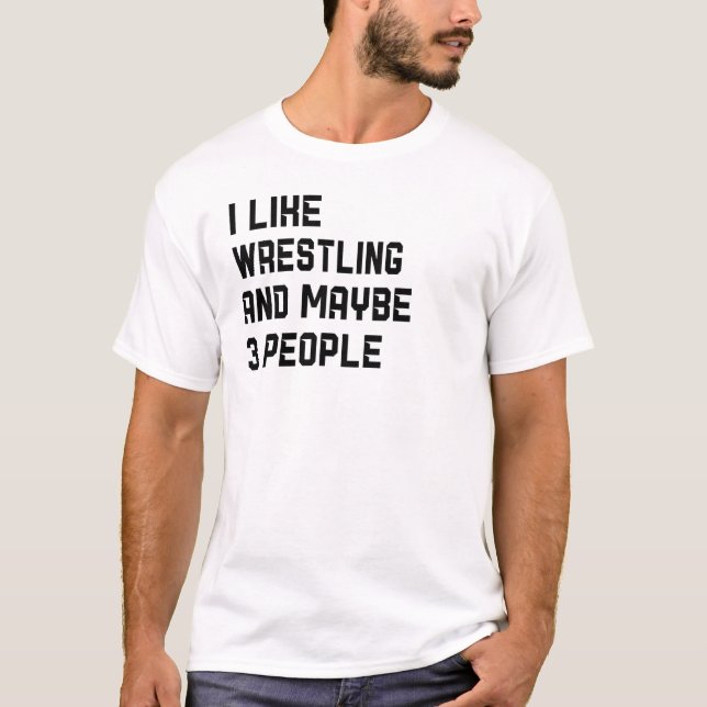 Ich mag Wrestling und vielleicht 3 Leute Wrestler T-Shirt (Vorderseite)