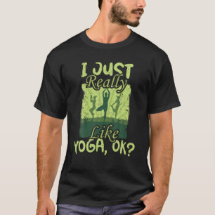 Ich mag Yoga wirklich, OK? - Yoga T-Shirt