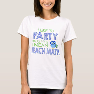 Ich mag zum Party (unterrichten Sie Mathe) T-Shirt