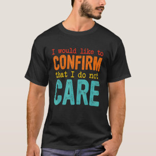 Ich möchte bestätigen, dass es mir egal ist 1 T-Shirt