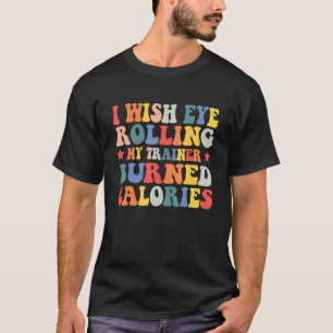 Ich möchte, dass mein Trainer meine Augen verbrenn T-Shirt