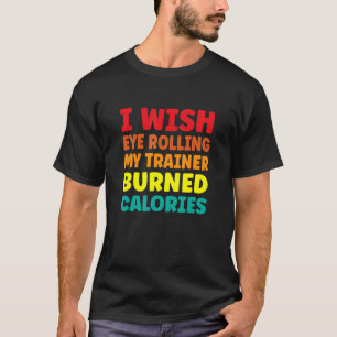 Ich möchte, dass mein Trainer meine Augen verbrenn T-Shirt