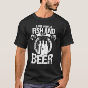 Ich möchte einfach nur fischen und Bier trinken T-Shirt