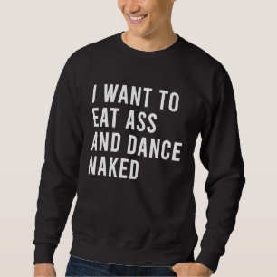 Ich möchte essen und Body Dance lustige Arsch Spie Sweatshirt