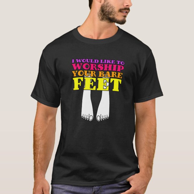 Ich möchte Ihre Bare Feet anbeten T-Shirt (Vorderseite)