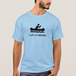 Ich möchte lieber CANOEING sein! T-Shirt