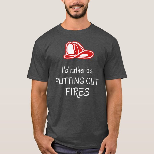 Ich möchte lieber Feuer Feuer Feuer Fireman Funny T-Shirt (Vorderseite)