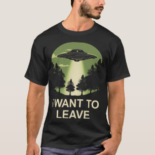 Ich möchte UFO-Alien-Entführung verlassen T-Shirt