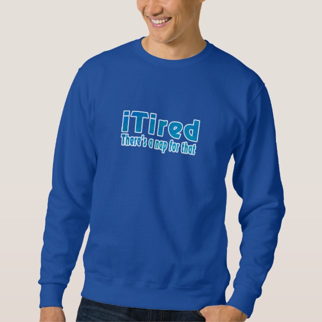 Ich müde Es gibt ein Nickerchen dafür Sweatshirt (Vorderseite)