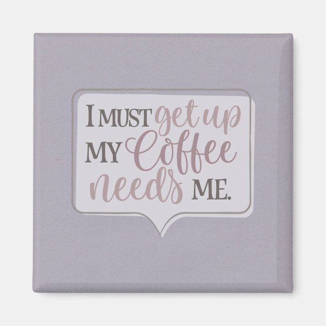 Ich muss aufstehen, dass mein Kaffee mich braucht Magnet (Vorne)