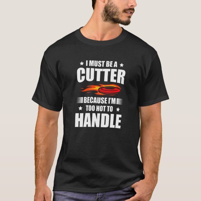 Ich muss ein Cutter sein, weil ich zu heiß bin, um T-Shirt (Vorderseite)