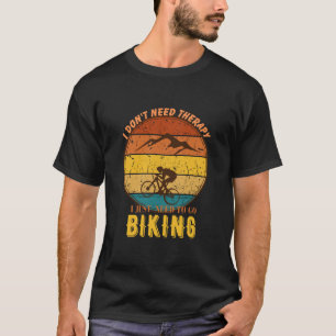 Ich muss einfach nur zum Fahrradfahren gehen T-Shirt