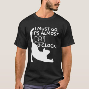 Ich muss gehen. Es ist fast Katzen-Uhr Lustiger K T-Shirt
