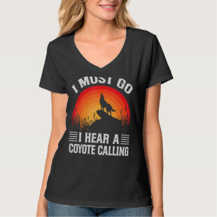 Ich muss gehen, ich höre ein Coyote, das Jäger ruf T-Shirt