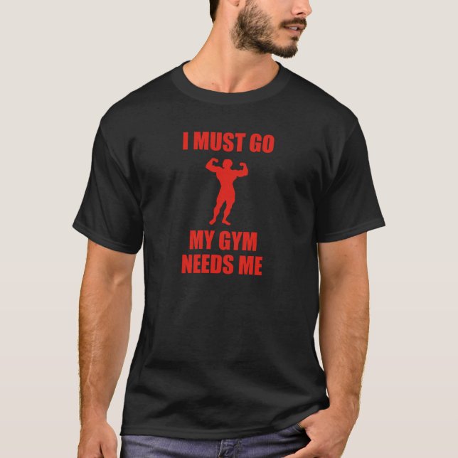 Ich muss gehen. Mein Fitnessstudio braucht mich. T-Shirt (Vorderseite)