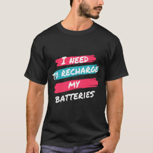 Ich muss meine Batterien aufladen T-Shirt