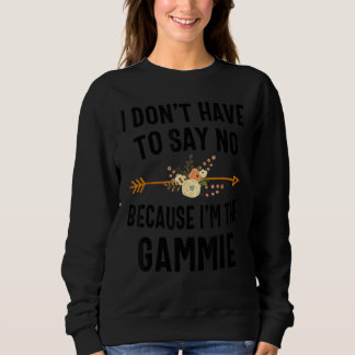 Ich muss nicht nein sagen, weil ich die Gammie bin Sweatshirt