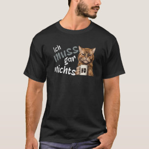 Ich muss nichts tun Deutsche Aussage Katze T-Shirt